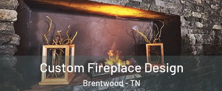  Custom Fireplace Design Brentwood - TN