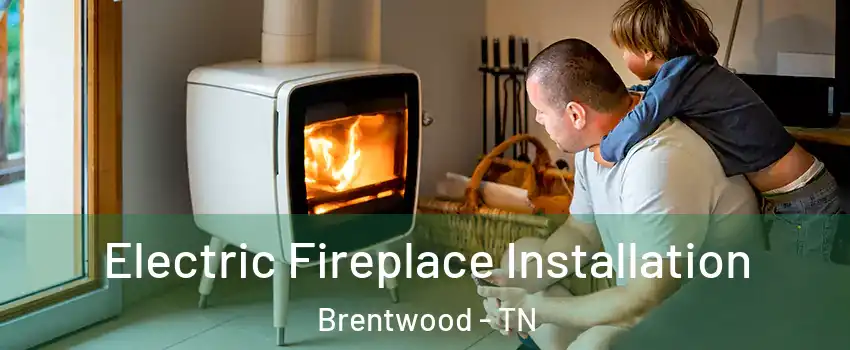  Electric Fireplace Installation Brentwood - TN