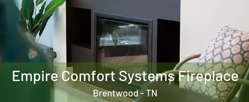  Empire Comfort Systems Fireplace Brentwood - TN