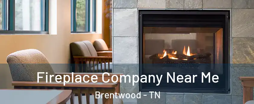 Fireplace Company Near Me Brentwood - TN