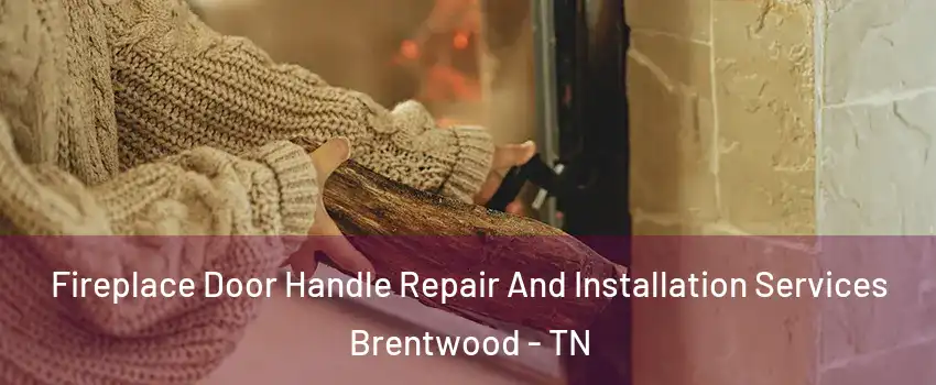  Fireplace Door Handle Repair And Installation Services Brentwood - TN