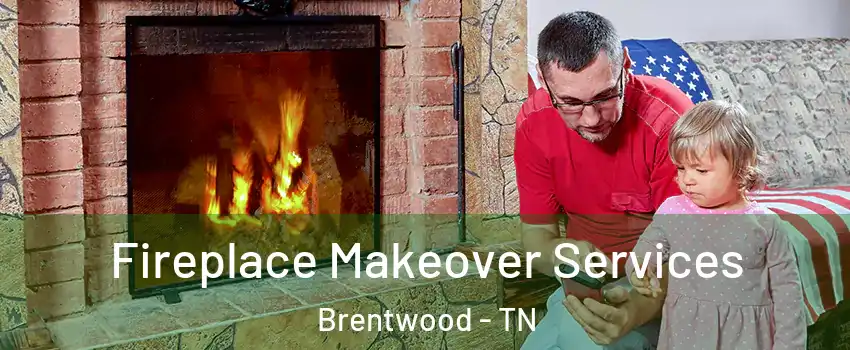  Fireplace Makeover Services Brentwood - TN