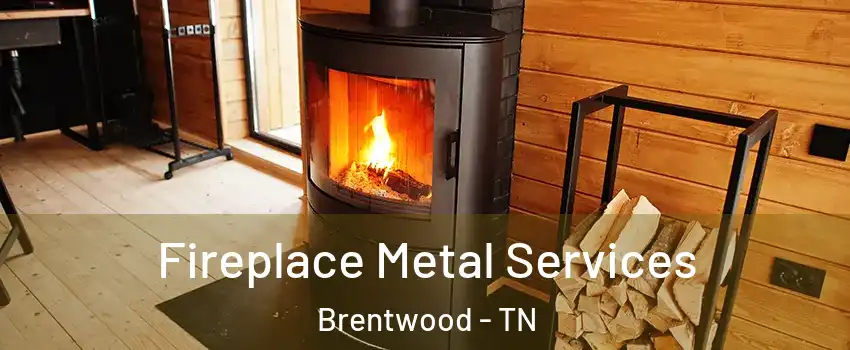 Fireplace Metal Services Brentwood - TN
