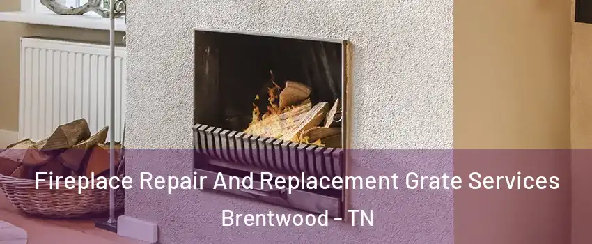 Fireplace Repair And Replacement Grate Services Brentwood - TN