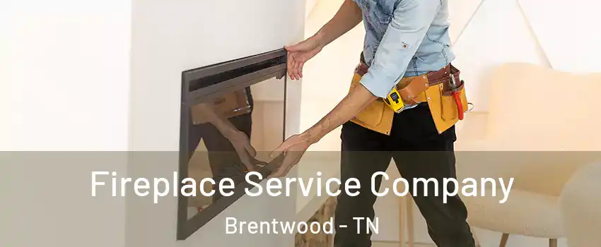 Fireplace Service Company Brentwood - TN