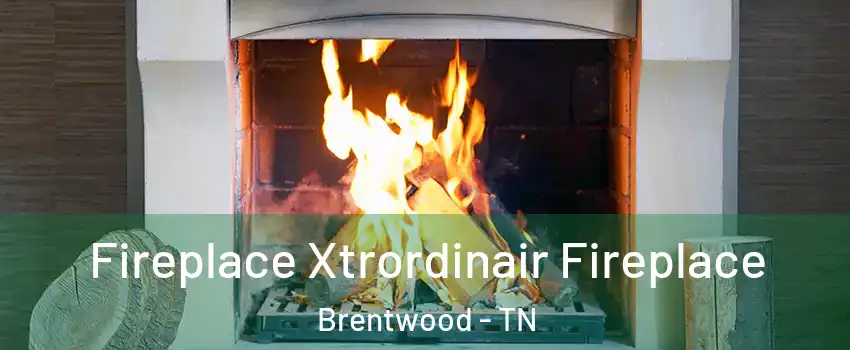  Fireplace Xtrordinair Fireplace Brentwood - TN