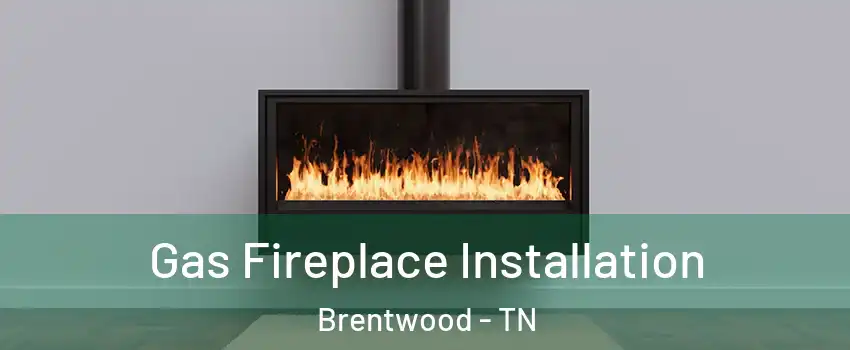  Gas Fireplace Installation Brentwood - TN