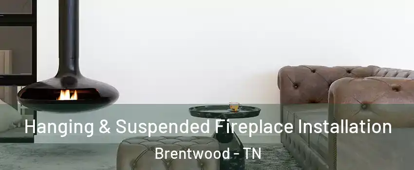  Hanging & Suspended Fireplace Installation Brentwood - TN