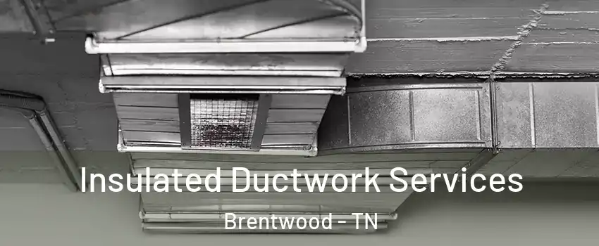  Insulated Ductwork Services Brentwood - TN