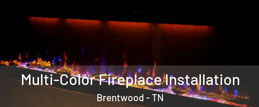  Multi-Color Fireplace Installation Brentwood - TN
