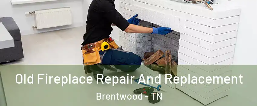  Old Fireplace Repair And Replacement Brentwood - TN