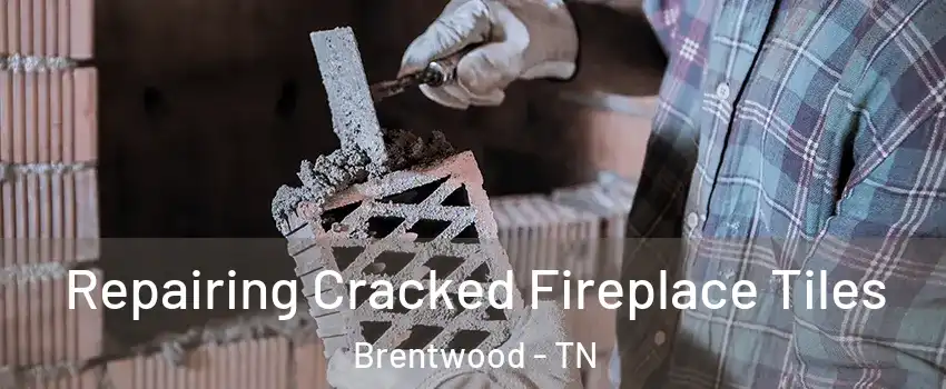  Repairing Cracked Fireplace Tiles Brentwood - TN