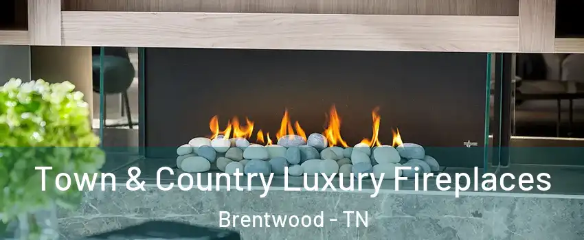  Town & Country Luxury Fireplaces Brentwood - TN