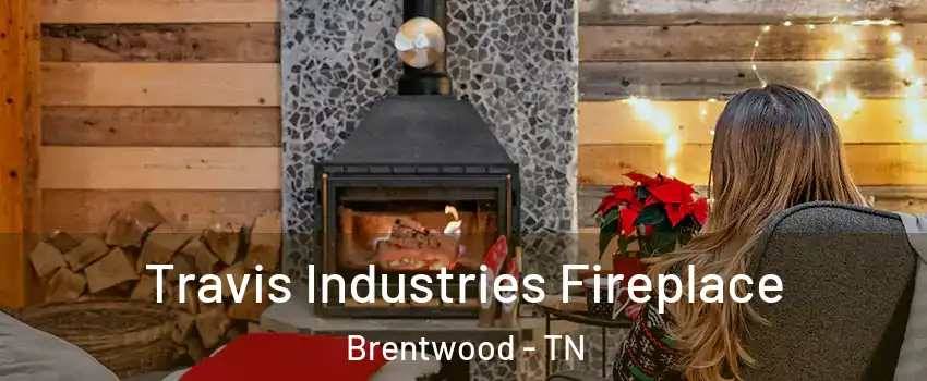  Travis Industries Fireplace Brentwood - TN