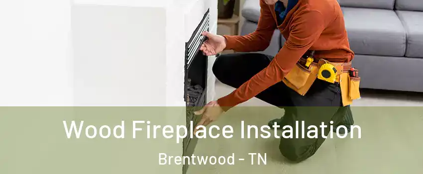  Wood Fireplace Installation Brentwood - TN