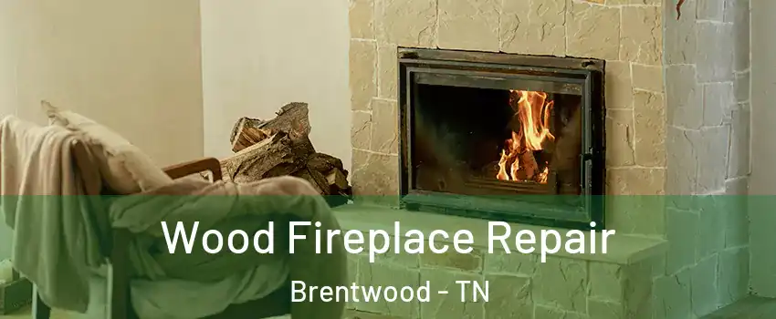  Wood Fireplace Repair Brentwood - TN